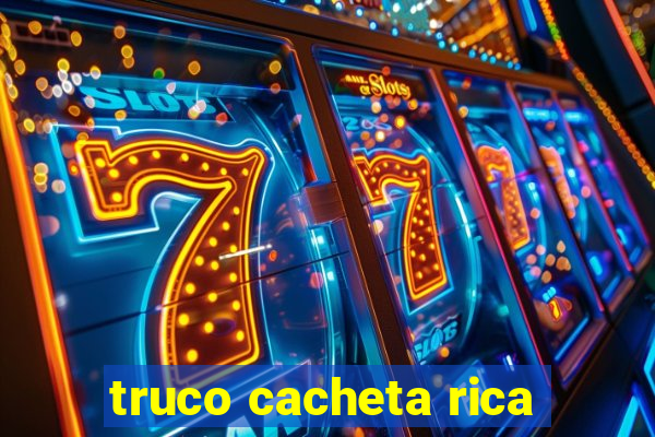 truco cacheta rica